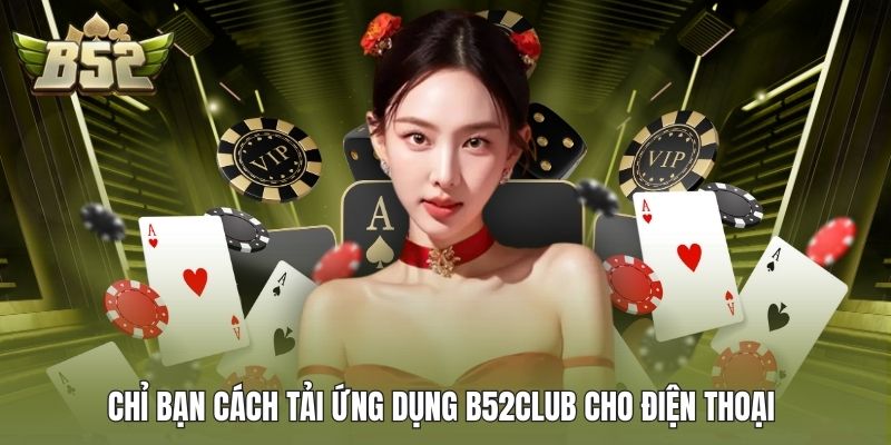 Chỉ bạn cách tải ứng dụng B52CLUB cho điện thoại