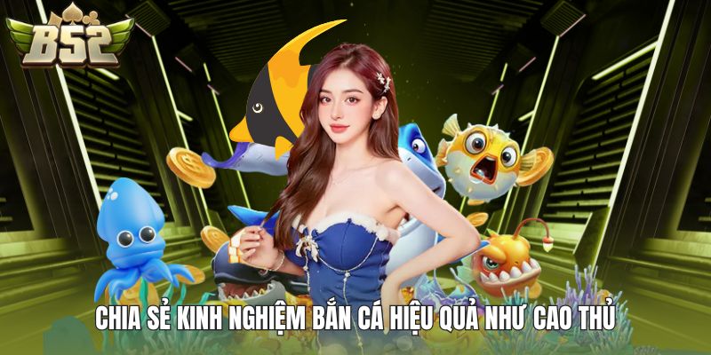 Chia sẻ kinh nghiệm bắn cá hiệu quả như cao thủ