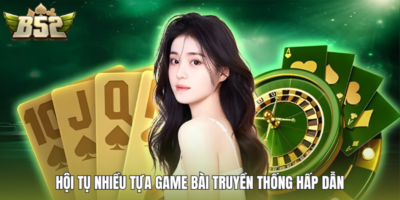 Hội tụ nhiều tựa game bài truyền thống hấp dẫn