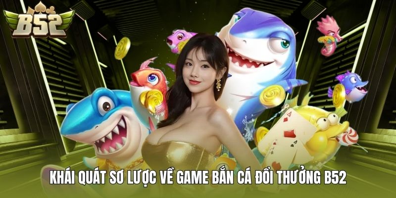 Khái quát sơ lược về game bắn cá đổi thưởng B52