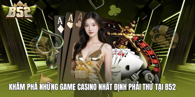 Khám phá những game casino nhất định phải thử tại B52