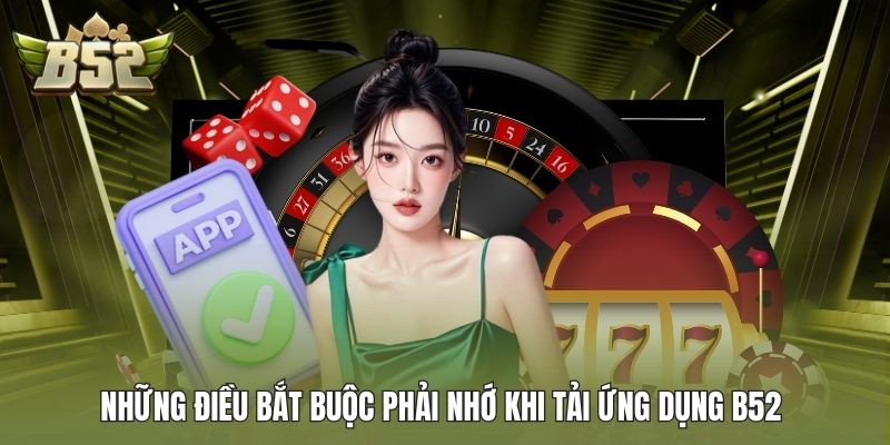 Những điều bắt buộc phải nhớ khi tải ứng dụng B52
