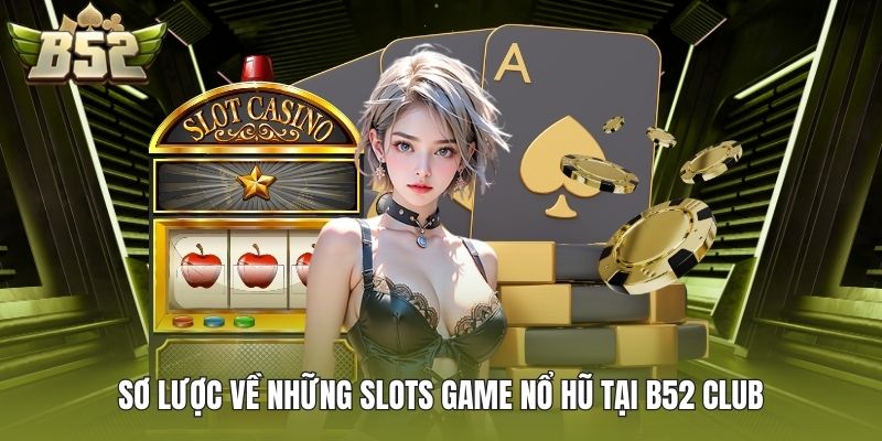 Sơ lược về những slots game nổ hũ tại B52 Club