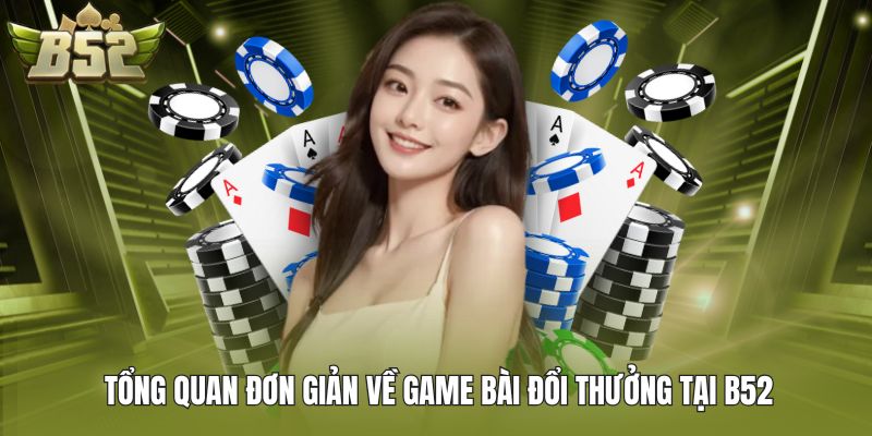 Tổng quan đơn giản về game bài đổi thưởng tại B52