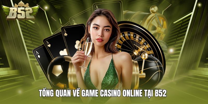 Tổng quan về game casino online tại B52